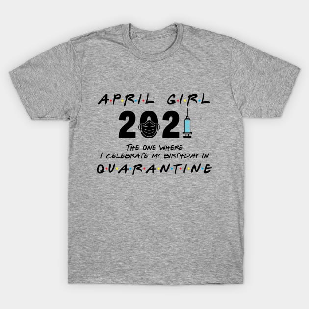 April Girl Birthday 2021 When Quarantine T-Shirt by Salt88